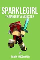 Minecraft&reg;TM: SparkleGirl - Trained By A Monster (An Unofficial Minecraft Novel) (Herobrine Series Book 3)