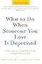What to Do When Someone You Love Is Depressed: A Practical, Compassionate, and Helpful Guide