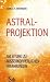 Astral-Projektion - Anleitung zu außerkörperlichen Erfahrungen Astral-Projektion - Anleitung zu außerkörperlichen Erfahrungen