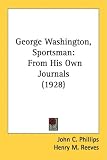  : George Washington, Sportsman: From His Own Journals (1928)