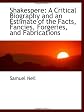 Shakespere: A Critical Biography and an Estimate of the Facts, Fancies, Forgeries, and Fabrications