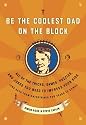 Be the Coolest Dad on the Block: All of the Tricks, Games, Puzzles and Jokes You Need to Impress Your Kids (and k eep them entertained for years to come!)