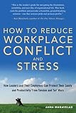 How to Reduce Workplace Conflict and Stress: How Leaders and Their Employees Can Protect Their Sanity and Productivity from Tension and Turf Wars [HT REDUCE WORKPLACE CONFLI]