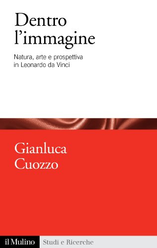 Dentro l'immagine: Natura, arte e prospettiva in Leonardo da Vinci (Studi e ricerche) (Italian Edition)