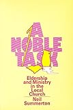 A noble task : eldership and ministry in the local church