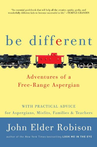 Be Different: Adventures of a Free-Range Aspergian with Practical Advice for Aspergians, Misfits, Families & Teachers