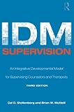 IDM supervision : an integrated developmental model for supervising counselors and therapists