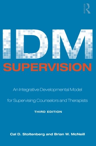 IDM Supervision: An Integrative Developmental Model for Supervising Counselors and Therapists, Third Edition (Counseling and Psychotherapy)