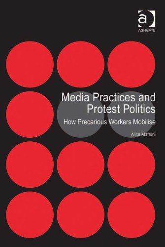 Media Practices and Protest Politics: How Precarious Workers Mobilise