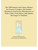 The 2009 Import and Export Market for Presses, Crushers, and Similar Machinery Used in the Manufacture of Wine, Cider, Fruit Juices, and Similar Beverages in Thailand