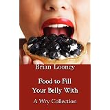 Food to Fill Your Belly With: A Wry Collection