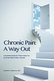 Chronic Pain: A Way Out: (Comprehensive Treatment & 12-Step Recovery Guide)