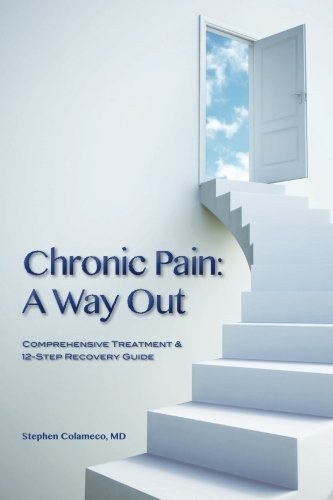 Chronic Pain: A Way Out: (Comprehensive Treatment & 12-Step Recovery Guide)