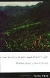 Conservation Is Our Government Now: The Politics of Ecology in Papua New Guinea (New Ecologies for the Twenty-First Century)
