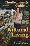 Beginner’s Guide to Natural Living – Learn to Eat, Live and Feel Healthy! – Larry Cook