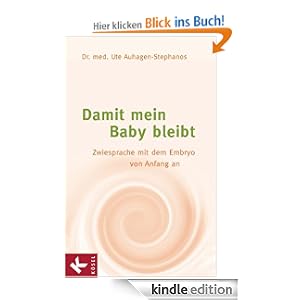 Damit mein Baby bleibt: Zwiesprache mit dem Embryo von Anfang an [Kindle Edition]