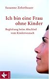 Ich bin eine Frau ohne Kinder: Begleitung beim Abschied vom Kinderwunsch