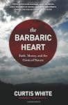 The Barbaric Heart: Faith, Money, and...