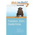 Trainiere. Dein. Ged�chtnis: Alles im Kopf: Zahlen, Namen, Fakten. Merktechniken und viele praktische �bungen