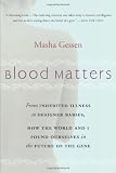 Blood Matters: From Inherited Illness to Designer Babies, How the World and I Found Ourselves in the Future of the Gene