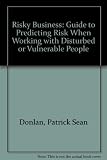 Risky business : a guide to predicting risk when working with disturbed or vulnerable people