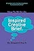 How To Write An Inspired Creative Brief: 2nd edition