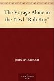 The Voyage Alone in the Yawl "Rob Roy"