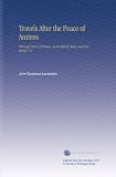 Travels After the Peace of Amiens: Through Parts of France, Switzerland, Italy, and Germany. V.1