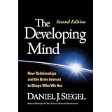 The Developing Mind, Second Edition: How Relationships and the Brain Interact to Shape Who We Are