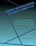 Grupo Motivacional con Base Curricular: Una Intervencion de Entrevista Motivacional en Cinco Sesiones de Grupo (Spanish Edition)