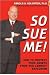 So Sue Me! How to Protect Your Assets from the Lawsuit Explosion