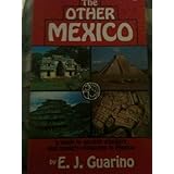 the other mexico a guide to ancient wonders and modern pleasures in mexico