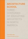 Architecture School: Three Centuries of Educating Architects in North America