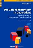 Das Gesundheitssystem in Deutschland - Eine Einf&uuml;hrung in Struktur und Funktionsweise - Michael Simon