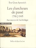 Les chercheurs de pass� 1798-1945 : Naissance de l'arch�ologie moderne Dictionnaire biographique d'arch�ologie