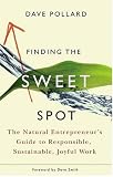 Finding the Sweet Spot: The Natural Entrepreneur's Guide to Responsible, Sustainable, Joyful Work