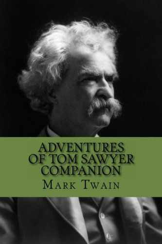 Adventures of Tom Sawyer Companion: Includes Study Guide, Complete Unabridged Book, Historical Context, Biography and Character Index (Annotated)