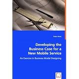 Developing the Business Case for a New Mobile Service: An Exercise in Business Model Designing