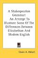 A Shakespearian grammar: An attempt to illustrate some of the differences between Elizabethan and modern English : for the use of schools