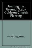 Gaining the ground : a study guide on church planting