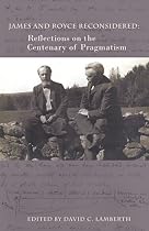 James and Royce Reconsidered: Reflections on the Centenary of <i>Pragmatism</i> (Harvard Divinity School)