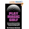 Play Magic Golf - How to use self-hypnosis, meditation, Zen, universal laws, quantum energy, and the latest psychological and NLP techniques to be a better golfer