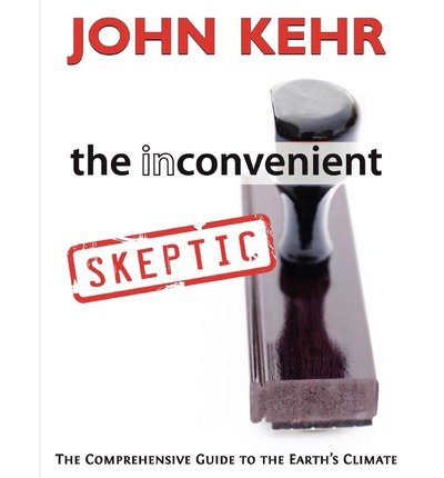 { [ THE INCONVENIENT SKEPTIC: THE COMPREHENSIVE GUIDE TO THE EARTH'S CLIMATE ] } Kehr, John H ( AUTHOR ) Oct-01-2011 Paperback