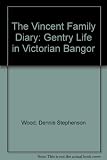 The Vincent family diary : gentry life in Victorian Bangor