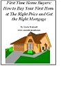 First Time HomeBuyers: BUY YOUR FIRST HOME AT THE RIGHT PRICE & GET THE BEST MORTGAGE FOR YOU