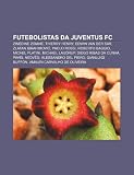 Futebolistas da Juventus FC: Zinédine Zidane, Thierry Henry, Edwin van der Sar, Zlatan Ibrahimovi, Paolo Rossi, Roberto Baggio, Michel Platini (Portuguese Edition)