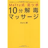Matty式 足ツボ10分解毒マッサージ―予約困難のカリスマ足ツボ師が初めて公開する目的別セルフケア術