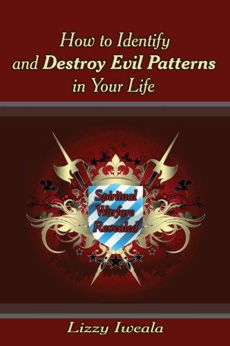how to identify and destroy evil patterns in your life spiritual warfare revealed