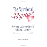 The Nutritional Bypass : Reverse Atherosclerosis Without Surgeryby David W. Rowland
