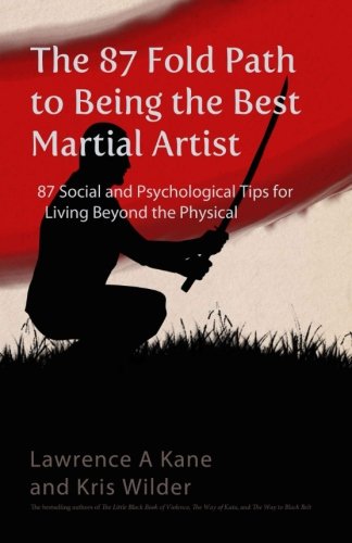 The 87-Fold Path to Being the Best Martial Artist: 87 Social and Psychological Tips for Living beyond the Physical
